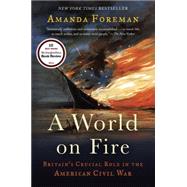 A World on Fire Britain's Crucial Role in the American Civil War by FOREMAN, AMANDA, 9780375756962