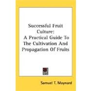 Successful Fruit Culture : A Practical Guide to the Cultivation and Propagation of Fruits by Maynard, Samuel Taylor, 9780548486962