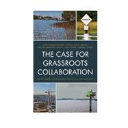 The Case for Grassroots Collaboration Social Capital and Ecosystem Restoration at the Local Level by Morris, John C.; Gibson, William Allen; Leavitt, William Marshall; Jones, Shana Campbell, 9780739176962