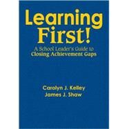Learning First! : A School Leader's Guide to Closing Achievement Gaps by Carolyn J. Kelley, 9781412966962
