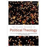 T&T Clark Reader in Political Theology by Philips, Elizabeth; Rowlands, Anna; Daughton, Amy, 9780567666963