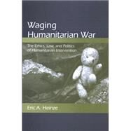Waging Humanitarian War by Heinze, Eric A., 9780791476963