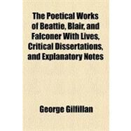 The Poetical Works of Beattie, Blair, and Falconer With Lives, Critical Dissertations, and Explanatory Notes by Gilfillan, George, 9781153716963
