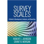 Survey Scales A Guide to Development, Analysis, and Reporting by Johnson, Robert L.; Morgan, Grant B., 9781462526963