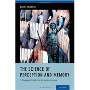 The Science of Perception and Memory A Pragmatic Guide for the Justice System by Reisberg, Daniel, 9780199826964