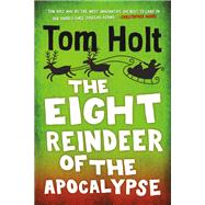 The Eight Reindeer of the Apocalypse by Holt, Tom, 9780316566964