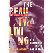 The Beauty of Living E. E. Cummings in the Great War by Rosenblitt, J. Alison, 9780393246964
