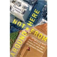 Not from Around Here by O'Brien, Brandon J., 9780802416964