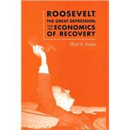 Roosevelt, the Great Depression, and the Economics of Recovery by Rosen, Elliot A., 9780813926964