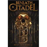 Beneath the Citadel by Soria, Destiny, 9781419736964