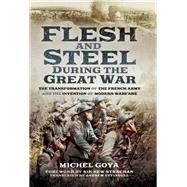 Flesh and Steel During the Great War by Goya, Michel; Uffindell, Andrew; Strachan, Hew, 9781473886964