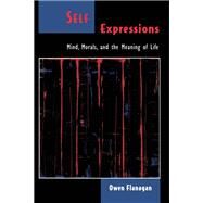Self Expressions Mind, Morals, and the Meaning of Life by Flanagan, Owen, 9780195096965