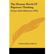 Human Worth of Rigorous Thinking : Essays and Addresses (1916) by Keyser, Cassius Jackson, 9780548906965
