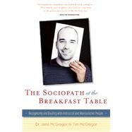 The Sociopath at the Breakfast Table Recognizing and Dealing With Antisocial and Manipulative People by McGregor, Jane; McGregor, Tim, 9780897936965