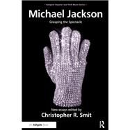 Michael Jackson: Grasping the Spectacle by Smit,Christopher R., 9781409446965