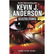 Selected Stories: Science Fiction, Vol 1 by Kevin J. Anderson, 9781614756965