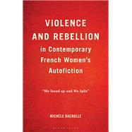 Violence and Rebellion in Contemporary French Women�s Autofiction by Mich�le Bacholle, 9781666926965