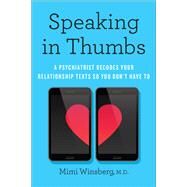Speaking in Thumbs A Psychiatrist Decodes Your Relationship Texts So You Don't Have To by Winsberg, Mimi, 9780385546966