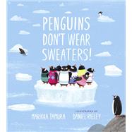 Penguins Don't Wear Sweaters! by Tamura, Marikka; Rieley, Daniel, 9781101996966