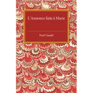 L'annonce Faite a Marie: Mystere En Quatre Actes Et Un Prologue by Claudel, Paul; Sells, A. Lytton; Girdlestone, C. M., 9781107486966
