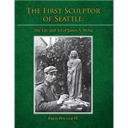 The First Sculptor of Seattle by Poyner, Fred, IV, 9781500106966