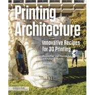 Printing Architecture Innovative Recipes for 3D Printing by Rael, Ronald; San Fratello, Virginia, 9781616896966