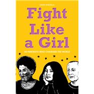 Fight Like a Girl 50 Feminists Who Changed the World by Barcella, Laura, 9781936976966