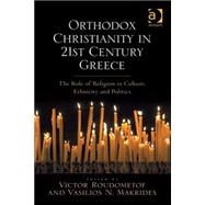 Orthodox Christianity in 21st Century Greece: The Role of Religion in Culture, Ethnicity and Politics by Roudometof,Victor, 9780754666967