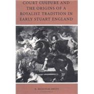 Court Culture and the Origins of a Royalist Tradition in Early Stuart England by Smuts, R. Malcolm, 9780812216967