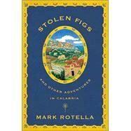 Stolen Figs And Other Adventures in Calabria by Rotella, Mark, 9780865476967