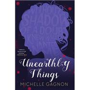 Unearthly Things by GAGNON, MICHELLE, 9781616956967