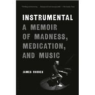 Instrumental A Memoir of Madness, Medication, and Music by Rhodes, James, 9781632866967