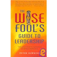 The Wise Fool's Guide to Leadership Short Spiritual Stories for Organizational and Personal Transformation by Hawkins, Peter, 9781903816967