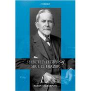 Selected Letters of Sir J. G. Frazer by Frazer, J. G.; Ackerman, Robert, 9780199266968