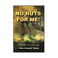 No Ruts for Me! : Outlandish Jobs, Outdoor Comrades, Outsider in a Small Town, Out to Get Rich As a Writer by Young, Allan, 9780595196968