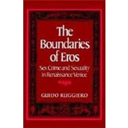 The Boundaries of Eros Sex Crime and Sexuality in Renaissance Venice by Ruggiero, Guido, 9780195056969