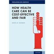 How Health Care Can Be Cost-Effective and Fair by Hausman, Daniel M., 9780197656969