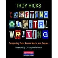Crafting Digital Writing by Hicks, Troy; Lehman, Christopher, 9780325046969