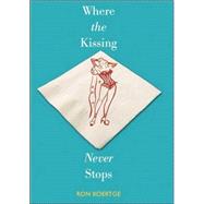 Where the Kissing Never Stops by Koertge, Ron, 9780763626969