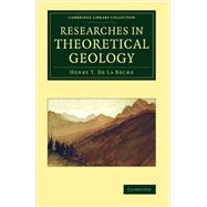Researches in Theoretical Geology by De La Beche, Henry T., 9781108066969