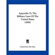 Appendix to the Military Laws of the United States by United States War Dept, 9781120156969