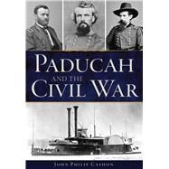 Paducah and the Civil War by Cashon, John Philip, 9781467136969