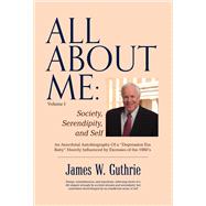All About Me: Society, Serendipity, And Self An Anecdotal Autobiography  Of a depression Era Baby Heavily Influenced By Excesses of the 1960s by Guthrie, James W., 9781483596969