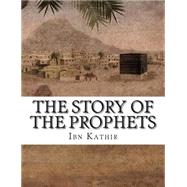 The Story of the Prophets by Kathir, Ibn, 9781508716969