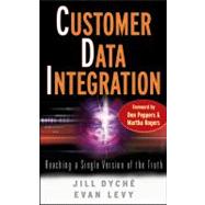 Customer Data Integration Reaching a Single Version of the Truth by Dyché, Jill; Levy, Evan; Peppers, Don; Rogers, Martha, 9780471916970