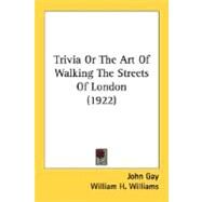 Trivia Or The Art Of Walking The Streets Of London by Gay, John; Williams, William H., 9780548786970