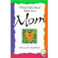 What Kids Need Most in a Mom by Rushford, Patricia H., 9780800756970