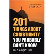 201 Things About Christianity You Probably Don't Know but Ought to by Preston, David Lawrence, 9781504336970