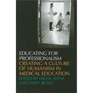 Educating for Professionalism: Creating a Culture of Humanism in Medical Education by Wear, Delese, 9781587296970