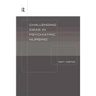 Challenging Ideas in Psychiatric Nursing by Clarke,Liam, 9780415186971